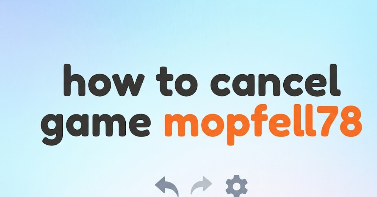 How to Cancel Game Mopfell78: Complete PC Guide